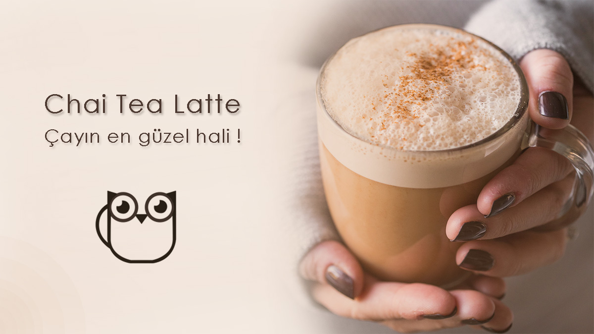 Chai Tea Latte: Çayın en güzel hali!